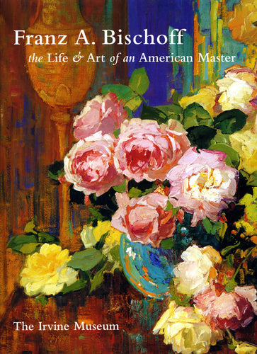 Franz Bischoff - The Life and Art of an American Master